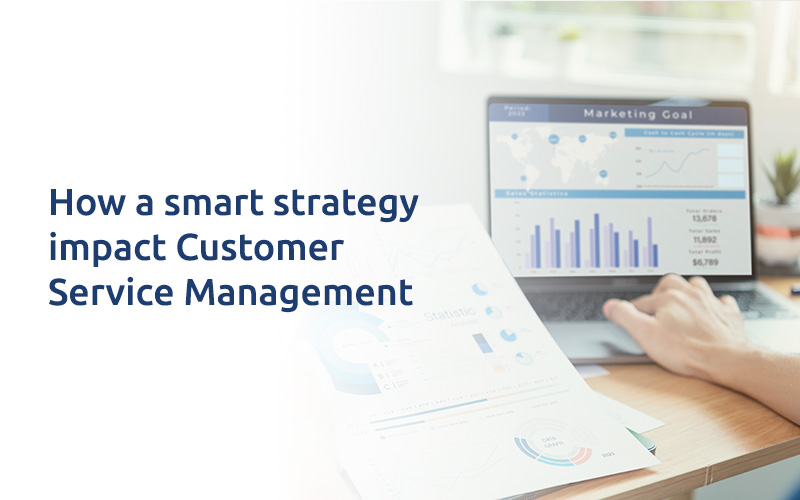 How a smart strategy impact Customer Service Management