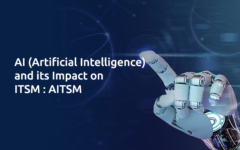 AI (Artificial Intelligence) and its Impact on ITSM: AITSM