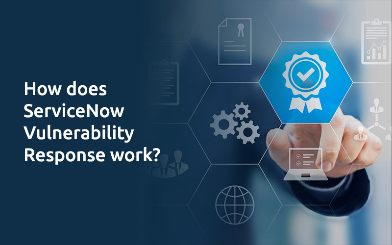 How does ServiceNow Vulnerability Response work?