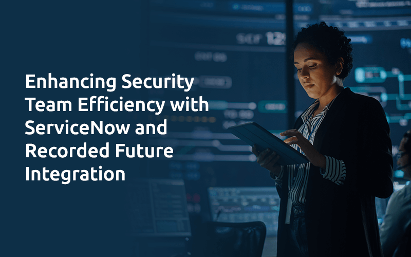 Enhancing Security Team Efficiency with ServiceNow and Recorded Future Integration
